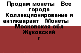 Продам монеты - Все города Коллекционирование и антиквариат » Монеты   . Московская обл.,Жуковский г.